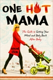 One Hot Mama: The Guide to Getting Your Mind and Body Back After Baby, Cox, Erin