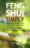 Feng Shui Simply: Change Your Life From the Inside Out, Grace, Cheryl