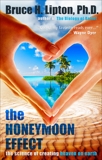 The Honeymoon Effect: The Science of Creating Heaven on Earth, Lipton, Bruce H.