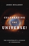 Celebrating the Universe!: The Spirituality & Science of Stargazing, Mullaney, James
