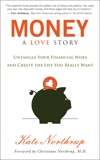 Money: A Love Story: Untangle Your Financial Woes and Create the Life You Really Want, Northrup, Kate