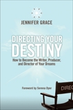 Directing Your Destiny: How to Become the Writer, Producer, and Director of Your Dreams, Grace, Jennifer