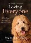 The Radical Practice of Loving Everyone: A Four-Legged Approach to Enlightenment, Chase, Michael J.