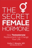 The Secret Female Hormone: How Testosterone Replacement Can Change Your Life, Maupin, Kathy C.