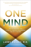 One Mind: How Our Individual Mind is Part of a Greater Consciousness and Why it Matters, Dossey, Larry