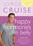 Happy Hormones, Slim Belly: Over 40? Lose 7 lbs. the First Week and Then 2 lbs. Weekly - Guaranteed, Cruise, Jorge