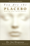 You Are the Placebo: Making Your Mind Matter, Dispenza, Joe