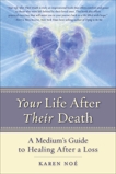 Your Life After Their Death: A Medium's Guide to Healing After a Loss, Noe, Karen