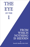 The Eye of the I: From Which Nothing is Hidden, Hawkins, David R.