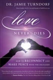 Love Never Dies: How to Reconnect and Make Peace with the Deceased, Turndorf, Jamie