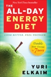The All-Day Energy Diet: Double Your Energy in 7 Days, Elkaim, Yuri