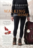 Walking Home: A Pilgrimage from Humbled to Healed, Choquette, Sonia