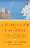 A Field Guide to Happiness: What I Learned in Bhutan about Living, Loving, and Waking Up, Leaming, Linda