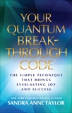 Your Quantum Breakthrough Code: The Simple Technique That Brings Everlasting Joy and Success, Taylor, Sandra Anne