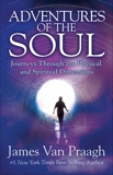 Adventures of the Soul: Journeys Through the Physical and Spiritual Dimensions, Van Praagh, James