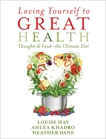 Loving Yourself to Great Health: Thoughts & Food--The Ultimate Diet, Khadro, Ahlea & Dane, Heather & Hay, Louise