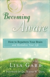 Becoming Aware: How to Repattern Your Brain and Revitalize Your Life, Garr, Lisa