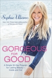 Gorgeous for Good: A Simple 30-Day Program for Lasting Beauty - Inside and Out, Uliano, Sophie