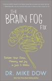 The Brain Fog Fix: Reclaim Your Focus, Memory, and Joy in Just 3 Weeks, Dow, Mike