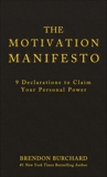 The Motivation Manifesto: 9 Declarations to Claim Your Personal Power, Burchard, Brendon