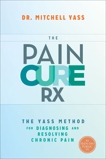 The Pain Cure Rx: The Yass Method for Diagnosing and Resolving Chronic Pain, Yass, Mitchell