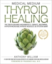 Medical Medium Thyroid Healing: The Truth behind Hashimoto's, Graves', Insomnia, Hypothyroidism, Thyroid Nodules & Epstein-Barr, William, Anthony