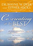 Co-creating at Its Best: A Conversation Between Master Teachers, Hicks, Esther & Dyer, Wayne W.