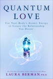 Quantum Love: Use Your Body's Atomic Energy to Create the Relationship You Desire, Berman, Laura