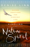 Kindling the Native Spirit: Sacred Practices for Everyday Life, Linn, Denise