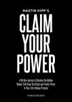 Claim Your Power: A 40-Day Journey to Dissolve the Hidden Blocks That keep you Stuck and Finally Thrive in Your Life's Unique Purpose, Kipp, Mastin