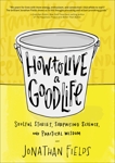 How to Live a Good Life: Soulful Stories, Surprising Science, and Practical Wisdom, Fields, Jonathan