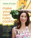 Make Your Own Rules Cookbook: More Than 100 Simple, Healthy Recipes Inspired by Family and Friends Around the World, Stiles, Tara