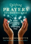 Uplifting Prayers to Light Your Way: 200 Invocations for Challenging Times, Choquette, Sonia