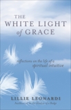 The White Light of Grace: Reflections on the Life of a Spiritual Intuitive, Leonardi, Lillie