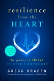 Resilience from the Heart: The Power to Thrive in Life's Extremes, Braden, Gregg