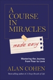 A Course in Miracles Made Easy: Mastering the Journey from Fear to Love, Cohen, Alan