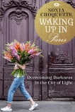 Waking Up in Paris: Overcoming Darkness in the City of Light, Choquette, Sonia