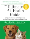 The Ultimate Pet Health Guide: Breakthrough Nutrition and Integrative Care for Dogs and Cats, Richter, Gary