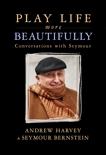 Play Life More Beautifully: Conversations with Seymour, Bernstein, Seymour & Harvey, Andrew