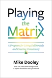 Playing the Matrix: A Program for Living Deliberately and Creating Consciously, Dooley, Mike