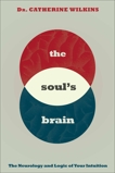 Soul's Brain: The Neurology and Logic of Your Intuition, Wilkins, Catherine