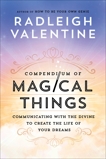 Compendium of Magical Things: Communicating with the Divine to Create the Life of Your Dreams, Valentine, Radleigh