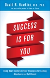 Success Is for You: Using Heart-Centered Power Principles for Lasting Abundance and Fulfillment, Hawkins, David R.