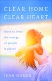 Clear Home, Clear Heart: Learn to Clear the Energy of People & Places, Haner, Jean