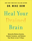 Heal Your Drained Brain: Naturally Relieve Anxiety, Combat Insomnia, and Balance Your Brain in Just 14 Days, Dow, Mike