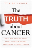 The Truth about Cancer: What You Need to Know about Cancer's History, Treatment, and Prevention, Bollinger, Ty M.