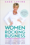 Women Rocking Business: The Ultimate Step-by-Step Guidebook to Create a Thriving Life Doing Work You Love, Lavine, Sage