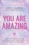 You Are Amazing: A Help-Yourself Guide for Trusting Your Vibes + Reclaiming Your Magic, Choquette-Tully, Sonia & Choquette-Tully, Tully