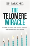 Telomere Miracle: Scientific Secrets to Fight Disease, Feel Great, and Turn Back the Clock on Aging, Park, Ed