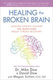 Healing the Broken Brain: Leading Experts Answer 100 Questions About Stroke Recovery, Dow, Mike & Dow, David